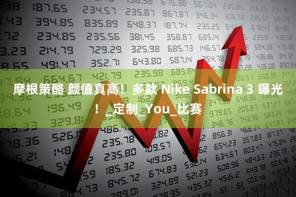 摩根策酪 颜值真高！多款 Nike Sabrina 3 曝光！_定制_You_比赛
